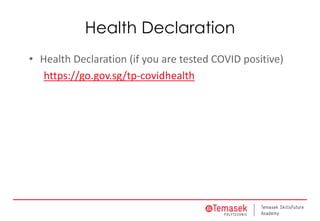 Health Declaration
• Health Declaration (if you are tested COVID positive)
https://go.gov.sg/tp-covidhealth
 