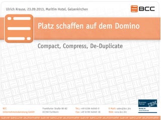 Platz schaffen auf dem Domino
Ulrich Krause, 23.09.2013, Maritim Hotel, Gelsenkirchen
Compact, Compress, De-Duplicate
 