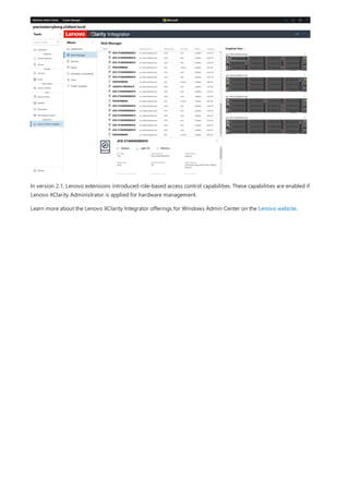 In version 2.1, Lenovo extensions introduced role-based access control capabilities. These capabilities are enabled if
Lenovo XClarity Administrator is applied for hardware management.
Learn more about the Lenovo XClarity Integrator offerings for Windows Admin Center on the Lenovo website.
 