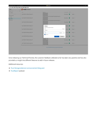 Since releasing our Technical Preview, the customer feedback collected so far has been very positive and has also
provided us insight into different features to add in future releases.
Additional resources:
Pure Storage extension announcement blog post
PureReport podcast
 