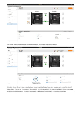The cluster status icon expands to show a summary of the cluster's operational details.
After this Micro-Cluster's Azure cloud witness was unavailable for a whole night, one glance is enough to identify
the problem. Clicking on “Notifications” immediately lists relevant events for quick remediation. Cluster events are
localized and determined by the base OS language. The extension itself supports English and German.
 