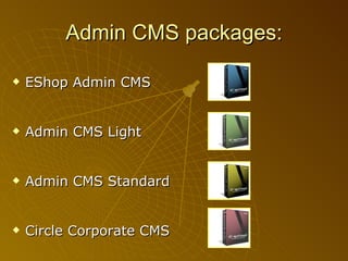 Admin CMS packages: EShop Admin CMS Admin CMS Light Admin CMS Standard Circle Corporate CMS 