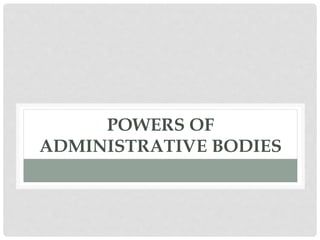 POWERS OF
ADMINISTRATIVE BODIES
 