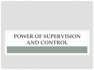 POWER OF SUPERVISION
AND CONTROL
 