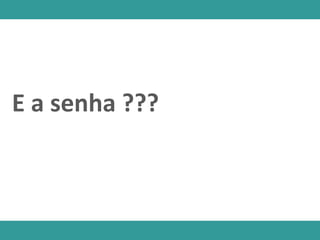 E a senha ???
 