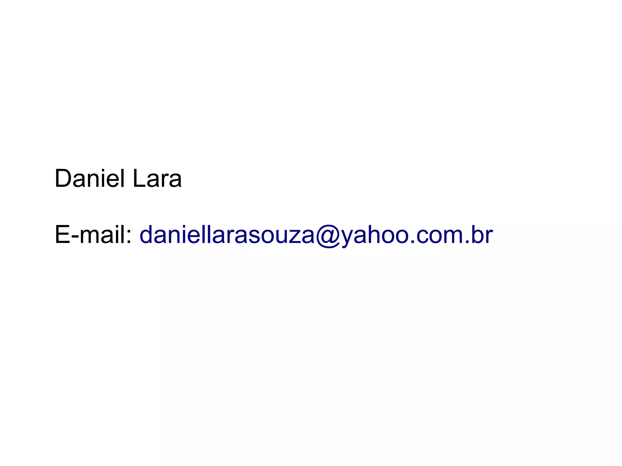 Daniel Lara

E-mail: daniellarasouza@yahoo.com.br
 