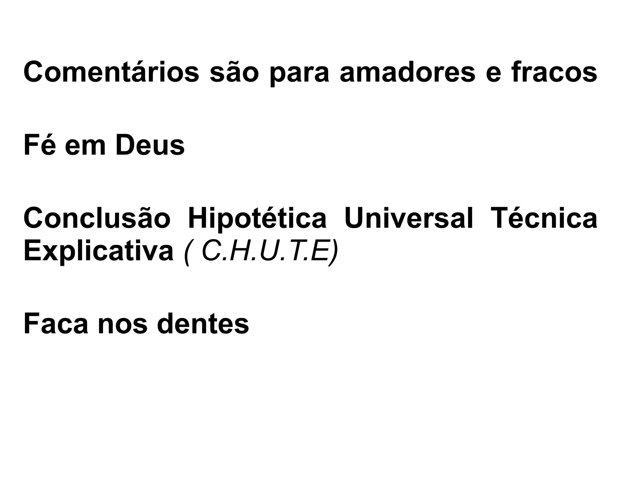 Comentários são para amadores e fracos

Fé em Deus

Conclusão Hipotética Universal Técnica
Explicativa ( C.H.U.T.E)

Faca nos dentes
 