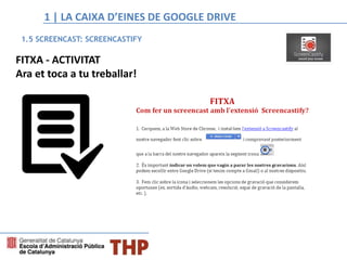 FITXA - ACTIVITAT
Ara et toca a tu treballar!
1.5 SCREENCAST: SCREENCASTIFY
1 | LA CAIXA D’EINES DE GOOGLE DRIVE
 