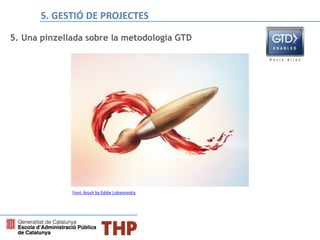 5. Una pinzellada sobre la metodologia GTD
Font: brush by Eddie Lobanovskiy
5. GESTIÓ DE PROJECTES
 