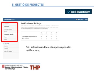 Bloque E: Gestión de proyectos
Pots seleccionar diferents opcions per a les
notificacions.
5. GESTIÓ DE PROJECTES
 