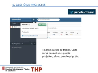 Bloque E: Gestión de proyectos
Tindrem xarxes de treball. Cada
xarxa permet seus propis
projectes, el seu propi equip, etc.
5. GESTIÓ DE PROJECTES
 
