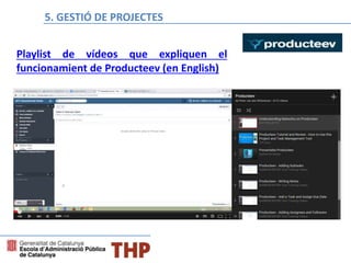 Bloque E: Gestión de proyectos
Playlist de vídeos que expliquen el
funcionamient de Producteev (en English)
5. GESTIÓ DE PROJECTES
 