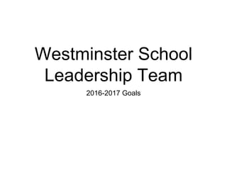 Westminster School
Leadership Team
2016-2017 Goals
 