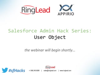 Salesforce Admin Hack Series:
User Object
the webinar will begin shortly...

#sfHacks

 