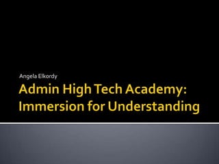 Admin High Tech Academy: Immersion for Understanding Angela Elkordy 