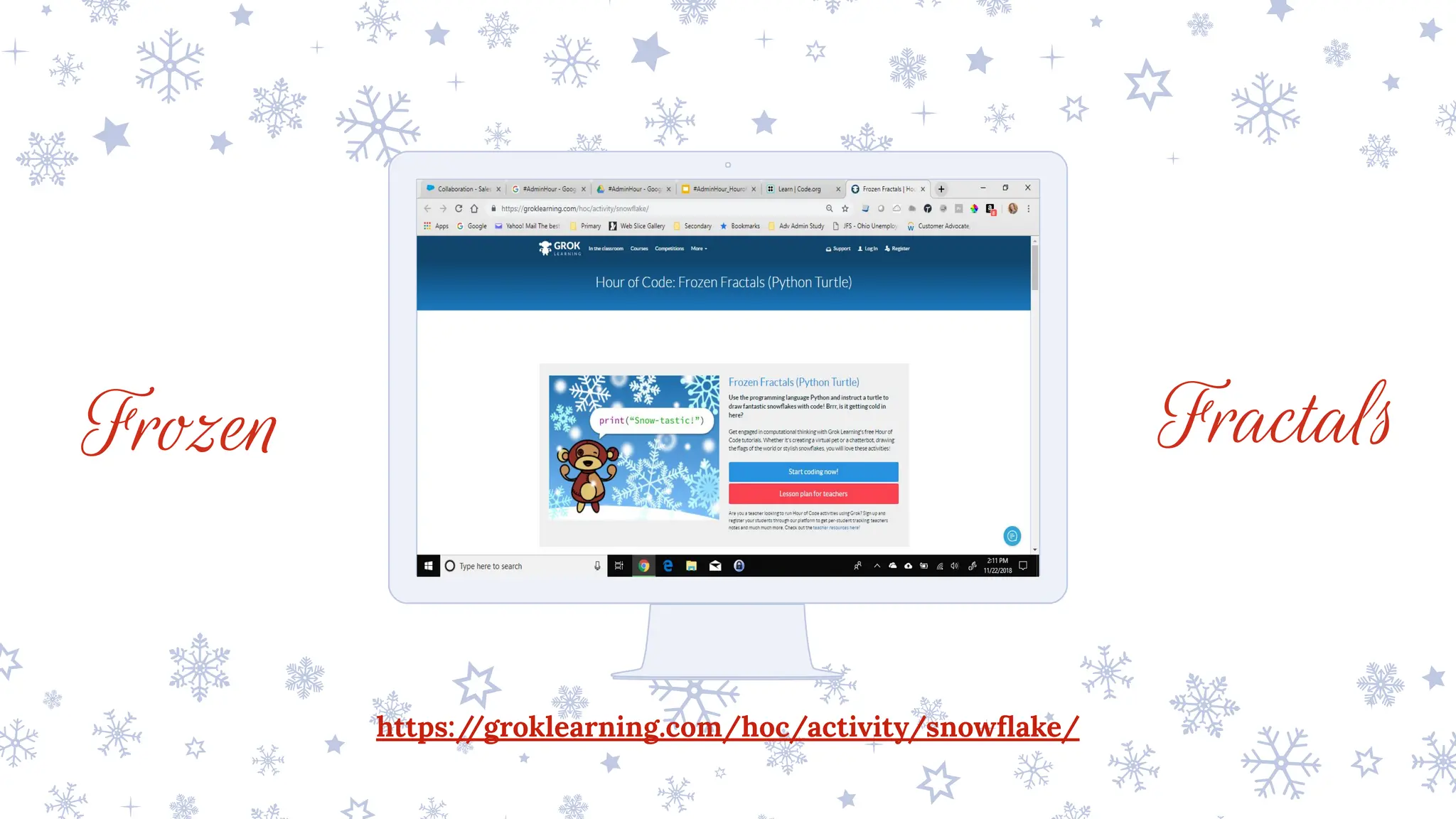 Place your screenshot here
Frozen
https:/
/groklearning.com/hoc/activity/snowﬂake/
Fractals
 