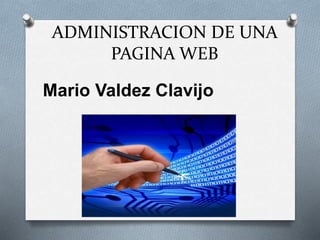 ADMINISTRACION DE UNA
PAGINA WEB
Mario Valdez Clavijo
 