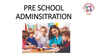 PRE SCHOOL
ADMINSITRATION
 