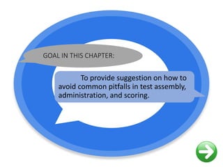 GOAL IN THIS CHAPTER:
To provide suggestion on how to
avoid common pitfalls in test assembly,
administration, and scoring.
 