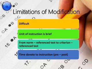 Limitations of Modification
Difficult
Unit of instruction is brief
From norm – referenced test to criterion –
referenced test
Time devote to instruction (pre – post)
 