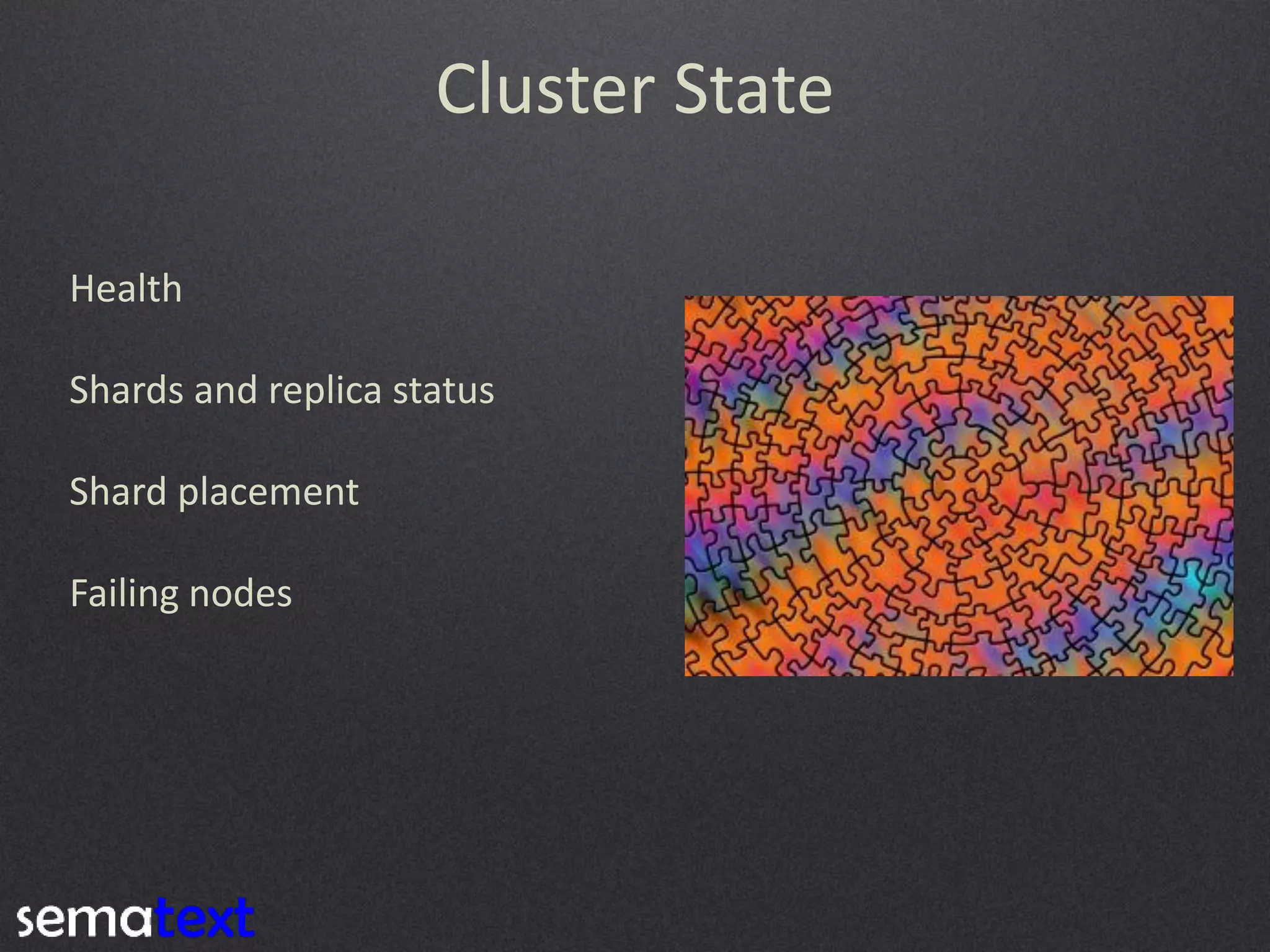 Cluster State
Health

Shards and replica status
Shard placement

Failing nodes

 