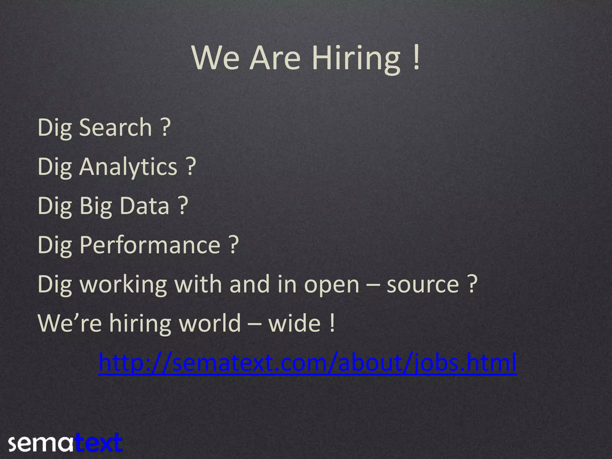 We Are Hiring !
Dig Search ?
Dig Analytics ?
Dig Big Data ?
Dig Performance ?
Dig working with and in open – source ?
We’re hiring world – wide !
http://sematext.com/about/jobs.html

 