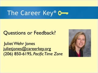 Questions or Feedback?
 Juliet Wehr Jones
julietjones@careerkey.org
(206) 850-6195, Paci?c Time Zone
 