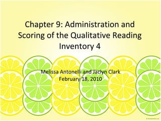 Chapter  9: Administration and Scoring of the Qualitative Reading  Inventory  4 Melissa Antonelli and Jaclyn Clark February  18, 2010 