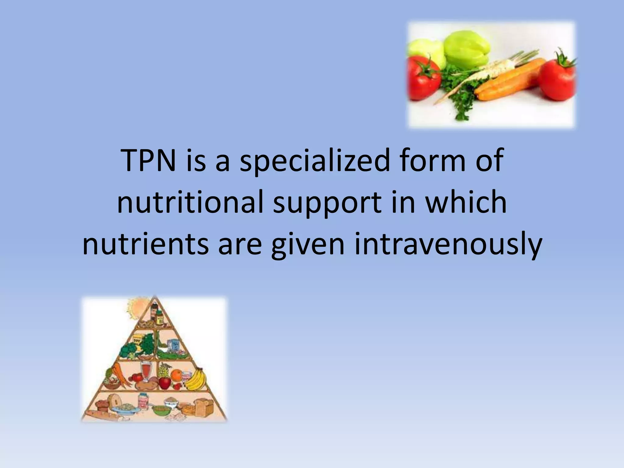 TPN is a specialized form of nutritional support in which nutrients are given intravenously