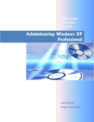 Short notes
                For exam
                70-270

Administering Windows XP
              Professional




                www.testout.com
                Brought to you by Piratez
 