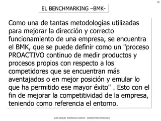 EL BENCHMARKING –BMK- Como una de tantas metodologías utilizadas para mejorar la dirección y correcto funcionamiento de una empresa, se encuentra el BMK, que se puede definir como un "proceso PROACTIVO continuo de medir productos y procesos propios con respecto a los competidores que se encuentran más aventajados o en mejor posición y emular lo que ha permitido ese mayor éxito" . Esto con el fin de mejorar la competitividad de la empresa, teniendo como referencia el entorno.  