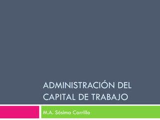 ADMINISTRACIÓN DEL CAPITAL DE TRABAJO M.A. Sósima Carrillo 