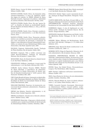 Fórum Administrativo – FA, Belo Horizonte, ano 14, n. 155, p. 31-43, jan. 2014
A Administração Pública consensual na modernidade líquida
43artigos
BASSI, Franco. Lezioni di diritto amministrativo. 5. ed.
Milano: Giuffrè, 1998.
BATISTA JÚNIOR, Onofre Alves. As transações admi-
nistrativo-tributárias e o risco do “legalismo estéril”
dos órgãos de controle. In: DERZI, Misabel de Abreu
Machado (Coord.). Separação de poderes e efetividade
do sistema tributário. Belo Horizonte: Del Rey, 2010.
BATISTA JÚNIOR, Onofre Alves. Por que “guerra fis-
cal”?: os desafios do Estado na modernidade líquida.
Revista Brasileira de Estudos Políticos, n. 102, p. 305-341,
jan./jun. 2011.
BATISTA JÚNIOR, Onofre Alves. Princípio constitucio­
nal da eficiência administrativa. 2. ed. Belo Horizonte:
Fórum, 2012.
BATISTA JÚNIOR, Onofre Alves. Transações adminis­
trativas: um contributo ao estudo do contrato administra­
tivo como mecanismo de prevenção e terminação de
litígios e como alternativa à atuação administrativa auto-
ritária, no contexto de uma Administração Pública mais
democrática. São Paulo: Quartier Latin, 2007.
BAUMAN, Zygmunt. Modernidade líquida. Tradução
de Plínio Dentzien. Rio de Janeiro: Zahar, 2001.
BAUMAN, Zygmunt. Vida a crédito: conversas com
Citlali Rovirosa-Madrazo. Tradução de Alexandre
Werneck. Rio de Janeiro: J. Zahar, 2010.
BONAVIDES, Paulo. Do Estado Liberal ao Estado Social.
6. ed. São Paulo: Malheiros, 1996.
CHIAVENATO, Idalberto. Introdução à teoria geral da
administração. 4. ed. São Paulo: McGraw-Hill, 1979.
COÊLHO, Sacha Calmon Navarro; DERZI, Misabel
de Abreu Machado. A importância da administra­
ção tributária no Estado Democrático de Direito: aná-
lise da Emenda Constitucional nº 42/03: parecer. Belo
Horizonte: Sindifisco-MG, 2007.
CRUZ, Paulo Ricardo de Sousa. A transação no direito tribu­
tário. 2004. Dissertação (Mestrado em Direito Tributário)–
Faculdade de Direito da Universidade Federal de Minas
Gerais, Belo Horizonte, 2004.
DELGADO PIQUERAS, Francisco. La terminación con­
vencional del procedimiento administrativo. Pamplona:
Aranzadi, 1995.
DROMI, José Roberto. Derecho administrativo. 4. ed.
Buenos Aires: Ciudad Argentina, 1995.
DROMI, José Roberto. Introducción al derecho adminis­
trativo. Madrid: Grouz, 1986.
ESTORNINHO, Maria João. A fuga para o direito privado:
contributo para o estudo da actividade de direito privado
da Administração Pública. Coimbra: Almedina, 1999.
FERRARI, Regina Maria Macedo Nery. Direito municipal.
2. ed. São Paulo: Revista dos Tribunais, 2005.
FOUCAULT, Michel. Vigiar e punir: nascimento da pri-
são. Tradução de Raquel Ramalhete. Petrópolis: Vozes,
1987.
GAZETA MERCANTIL, São Paulo, 29 maio 2006, p. A-8.
Pesquisa. Federação do Comércio do Estado de São Paulo
(FECOMÉRCIO-SP). Fundação Instituto; Pesquisas
Econômicas da Universidade de São Paulo (FIPE-USP).
HABERMAS, Jürgen. A crise de legitimação no capi­
talismo tardio. Tradução de Vamireh Chacon. Rio de
Janeiro: Tempo Brasileiro, 1980.
HOFFMANN, Reinhard. Beamtentum und Streik. Archiv
des öffentlichen Rechts, Tübingen, 91. Bd, S. 141-192,
1966.
LEISNER, Walter. Effizienz als Rechtsprinzip. Recht
und Staat. Heft 402/403, Tübingen: J. C. B. Mohr (Paul
Siebeck), 1971.
MIRANDA, Jorge. Manual de direito constitucional. 4. ed.
Coimbra: Coimbra Ed., 1990. v. 1.
MOREIRA NETO, Diogo de Figueiredo. Mutações do di­
reito administrativo. Rio de Janeiro: Renovar, 2000.
NATIONAL PERFORMANCE REVIEW. In: REIN­
VENTAR a Administração Pública: Da burocracia à efi-
cácia: relatório sobre o estado da Administração Pública
americana e as opções fundamentais para a sua reforma
elaborado sob a direção do Vice-Presidente Al Gore. 3. ed.
Lisboa: Quetzal, 1996.
PAYING Taxes: the Global Picture. Pricewaterhouse­
Coopers; The World Bank, 2006. Pesquisa.
SEPE, Onorato. L’efficienza nell’azione amministrativa.
Milano: Giuffrè, 1975.
SILVA, Vasco Pereira da. Em busca do acto administrativo
perdido. Coimbra: Almedina, 1998.
SOUSA, Marcelo Rebelo de. Lições de direito adminis­
trativo. 2. ed. Lisboa: Pedro Ferreira, 1995. v. 1.
VIEIRA, Leonardo Carneiro Assumpção. Merecimento
na Administração Pública: concurso público, avalia-
ção de desempenho e política pública de pessoal. Belo
Horizonte: Fórum, 2011.
Informação bibliográfica deste texto, conforme a NBR 6023:2002
da Associação Brasileira de Normas Técnicas (ABNT):
BATISTA JÚNIOR, Onofre Alves; CAMPOS, Sarah. A Administração
Pública consensual na modernidade líquida. Fórum Administrativo
– FA, Belo Horizonte, ano 14, n. 155, p. 31-43, jan. 2014.
 