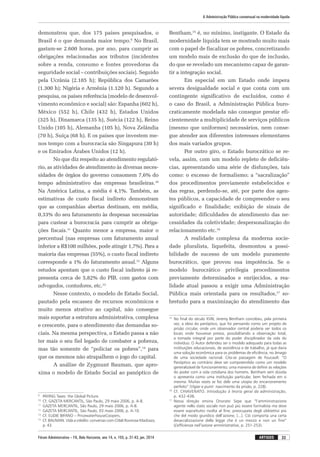 Fórum Administrativo – FA, Belo Horizonte, ano 14, n. 155, p. 31-43, jan. 2014
A Administração Pública consensual na modernidade líquida
33artigos
demonstrou que, dos 175 países pesquisados, o
Brasil é o que demanda maior tempo.9
No Brasil,
gastam-se 2.600 horas, por ano, para cumprir as
obrigações relacionadas aos tributos (incidentes
sobre a renda, consumo e fontes provedoras da
seguridade social – contribuições sociais). Seguido
pela Ucrânia (2.185 h); República dos Camarões
(1.300 h); Nigéria e Armênia (1.120 h). Segundo a
pesquisa, os países referência (modelo de desenvol­
vimento econômico e social) são: Espanha (602 h),
México (552 h), Chile (432 h), Estados Unidos
(325 h), Dinamarca (135 h), Suécia (122 h), Reino
Unido (105 h), Alemanha (105 h), Nova Zelândia
(70 h), Suíça (68 h). E os países que investem me-
nos tempo com a burocracia são Singapura (30 h)
e os Emirados Árabes Unidos (12 h).
No que diz respeito ao atendimento regulató-
rio, as atividades de atendimento às diversas neces-
sidades de órgãos do governo consomem 7,6% do
tempo administrativo das empresas brasileiras.10
Na América Latina, a média é 4,1%. Também, as
estimativas de custo fiscal indireto demonstram
que as companhias abertas destinam, em média,
0,33% do seu faturamento às despesas necessárias
para custear a burocracia para cumprir as obriga-
ções fiscais.11
Quanto menor a empresa, maior o
percentual (nas empresas com faturamento anual
inferior a R$100 milhões, pode atingir 1,7%). Para a
maioria das empresas (55%), o custo fiscal indireto
corresponde a 1% do faturamento anual.12
Alguns
estudos apontam que o custo fiscal indireto já re-
presenta cerca de 5,82% do PIB, com gastos com
advogados, contadores, etc.13
Nesse contexto, o modelo de Estado Social,
pautado pela escassez de recursos econômicos e
muito menos atrativo ao capital, não consegue
mais suportar a estrutura administrativa, complexa
e crescente, para o atendimento das demandas so-
ciais. Na mesma perspectiva, o Estado passa a não
ter mais o seu fiel legado de combater a pobreza,
mas tão somente de “policiar os pobres”,14
para
que os mesmos não atrapalhem o jogo do capital.
A análise de Zygmunt Bauman, que apro-
xima o modelo de Estado Social ao panóptico de
9
	 PAYING Taxes: the Global Picture.
10
	 Cf. GAZETA MERCANTIL, São Paulo, 29 maio 2006, p. A-8.
11
	 GAZETA MERCANTIL, São Paulo, 29 maio 2006, p. A-8.
12
	 GAZETA MERCANTIL, São Paulo, 03 maio 2006, p. A-10.
13
	 Cf. ELIDIE BIFANO – PricewaterhouseCoopers.
14
	 Cf. BAUMAN. Vida a crédito: conversas com Citlali Rovirosa-Madrazo,
p. 43.
Bentham,15
é, no mínimo, instigante. O Estado da
modernidade líquida tem se mostrado muito mais
com o papel de fiscalizar os pobres, concretizando
um modelo mais de exclusão do que de inclusão,
do que se revelado um mecanismo capaz de garan-
tir a integração social.
Em especial em um Estado onde impera
severa desigualdade social e que conta com um
contingente significativo de excluídos, como é
o caso do Brasil, a Administração Pública buro-
craticamente modelada não consegue prestar efi-
cientemente a multiplicidade de serviços públicos
(mesmo que uniformes) necessários, nem conse-
gue atender aos diferentes interesses elementares
dos mais variados grupos.
Por outro giro, o Estado burocrático se re-
vela, assim, com um modelo repleto de deficiên-
cias, apresentando uma série de disfunções, tais
como: o excesso de formalismo; a “sacralização”
dos procedimentos previamente estabelecidos e
das regras, perdendo-se, até, por parte dos agen-
tes públicos, a capacidade de compreender o seu
significado e finalidade; exibição de sinais de
autoridade; dificuldades de atendimento das ne-
cessidades da coletividade; despersonalização do
relacionamento etc.16
A realidade complexa da moderna socie-
dade pluralista, liquefeita, desmontou a possi-
bilidade de sucesso de um modelo puramente
burocrático, que provou sua impotência. Se o
modelo burocrático privilegia procedimentos
previamente determinados e enrijecidos, a rea-
lidade atual passou a exigir uma Administração
Pública mais orientada para os resultados,17
so-
bretudo para a maximização do atendimento das
15
	No final do século XVIII, Jeremy Bentham concebeu, pela primeira
vez, a ideia do panóptico, que foi pensando como um projeto de
prisão circular, onde um observador central poderia ver todos os
locais onde houvesse presos, possibilitando a observação total,
a tomada integral por parte do poder disciplinador da vida do
indivíduo. O Autor defendeu ser o modelo adequado para todas as
instituições educacionais, de assistência e de trabalho, já que daria
uma solução econômica para os problemas de eficiência, no âmago
de uma sociedade racional. Cita-se passagem de Foucault: “O
Panóptico ao contrário deve ser compreendido como um modelo
generalizável de funcionamento; uma maneira de definir as relações
do poder com a vida cotidiana dos homens. Bentham sem dúvida
o apresenta como uma instituição particular, bem fechada em si
mesma. Muitas vezes se fez dele uma utopia do encarceramento
perfeito” (Vigiar e punir: nascimento da prisão, p. 228).
16
	Cf. CHIAVENATO. Introdução à teoria geral da administração,
p. 432-438.
17
	Nessa direção ensina Onorato Sepe que “l’amministrazione
agente nello stato sociale non può più essere formalista ma deve
essere soprattutto rivolta al fine, preocupata degli obbiettivi più
che del modo giuridico dell’azione, [...]. Ciò comporta una certa
desacralizzazione della legge che è un mezzo e non un fine”
(L’efficienza nell’azione amministrativa, p. 251-253).
 