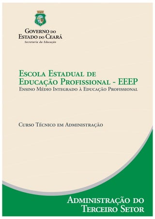 Escola Estadual de
Educação Profissional - EEEP
Ensino Médio Integrado à Educação Profissional




Curso Técnico em Administração




                  Administração do
                    Terceiro Setor
 