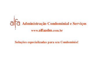Administração Condominial e Serviços
www.alfaadm.com.br
Soluções especializadas para seu Condomínio!
 