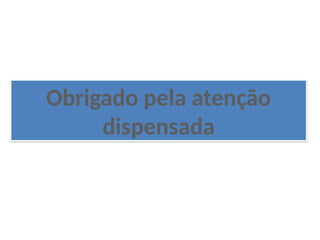 Obrigado pela atenção
dispensada
 