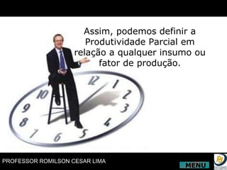 Assim, podemos definir a Produtividade Parcial em relação a qualquer insumo ou fator de produção. MENU 