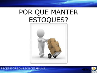 POR QUE MANTER ESTOQUES? MENU 