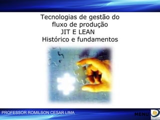 Tecnologias de gestão do fluxo de produção JIT E LEAN  Histórico e fundamentos MENU 