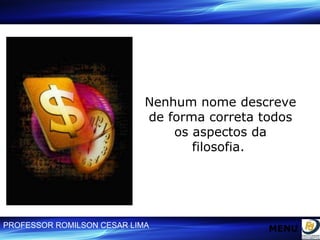 Nenhum nome descreve de forma correta todos os aspectos da filosofia.  MENU 