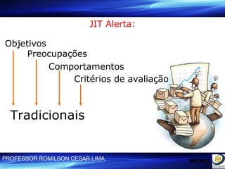 JIT Alerta: Objetivos Preocupações Comportamentos Critérios de avaliação Tradicionais MENU 