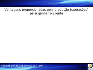 Vantagens proporcionadas pela produção (operações) para ganhar o cliente MENU 
