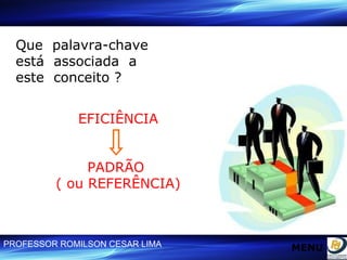 Que  palavra-chave  está  associada  a  este  conceito ? EFICIÊNCIA PADRÃO  ( ou REFERÊNCIA) MENU 