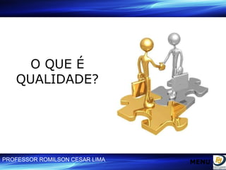 O QUE É QUALIDADE? MENU 