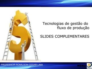 Tecnologias de gestão do  fluxo de produção SLIDES COMPLEMENTARES MENU 