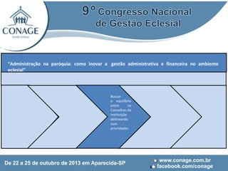 “Administração na paróquia: como inovar a gestão administrativa e financeira no ambiente
eclesial”

Buscar
o equilíbrio
entre
os
Conselhos da
Instituição
delineando
suas
prioridades.

 
