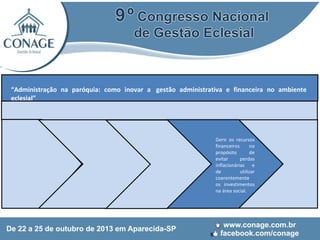 “Administração na paróquia: como inovar a gestão administrativa e financeira no ambiente
eclesial”

Gerir os recursos
financeiros
no
propósito
de
evitar
perdas
inflacionárias e
de
utilizar
coerentemente
os investimentos
na área social.

 