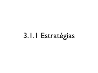 3.1.1 Estratégias
 