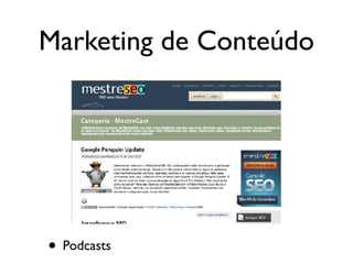 Marketing de Conteúdo
• Podcasts
 